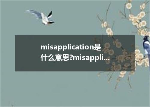 misapplication是什么意思?misapplication怎么发音?misapplication的解释和用法