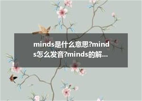 minds是什么意思?minds怎么发音?minds的解释和用法