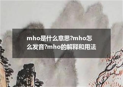 mho是什么意思?mho怎么发音?mho的解释和用法