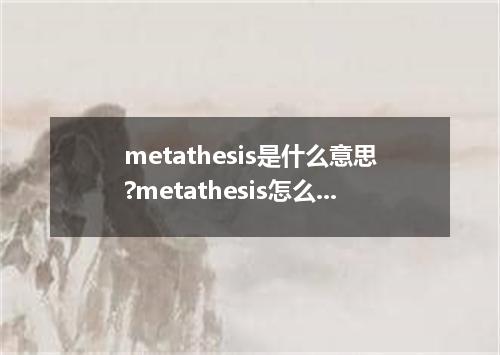 metathesis是什么意思?metathesis怎么发音?metathesis的解释和用法