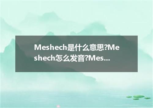 Meshech是什么意思?Meshech怎么发音?Meshech的解释和用法