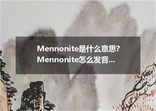 Mennonite是什么意思?Mennonite怎么发音?Mennonite的解释和用法