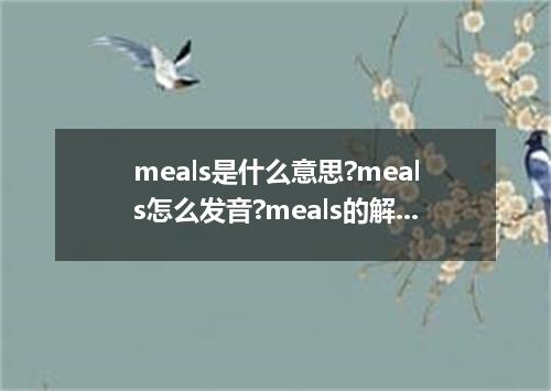 meals是什么意思?meals怎么发音?meals的解释和用法
