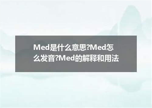 Med是什么意思?Med怎么发音?Med的解释和用法