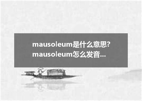 mausoleum是什么意思?mausoleum怎么发音?mausoleum的解释和用法