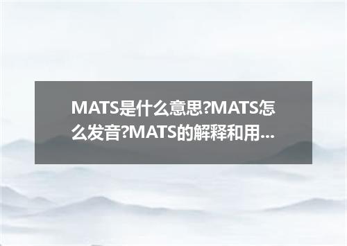 MATS是什么意思?MATS怎么发音?MATS的解释和用法