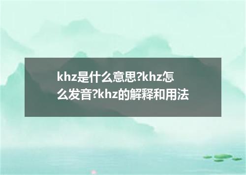 khz是什么意思?khz怎么发音?khz的解释和用法