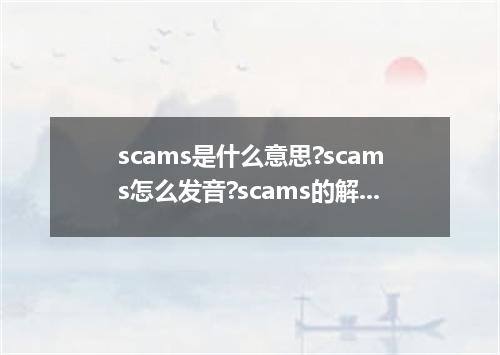 scams是什么意思?scams怎么发音?scams的解释和用法