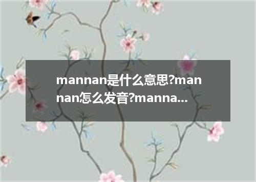 mannan是什么意思?mannan怎么发音?mannan的解释和用法