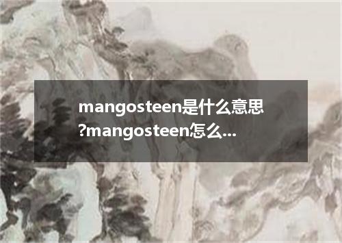 mangosteen是什么意思?mangosteen怎么发音?mangosteen的解释和用法