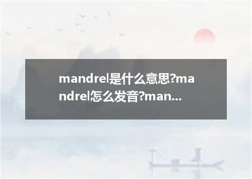 mandrel是什么意思?mandrel怎么发音?mandrel的解释和用法