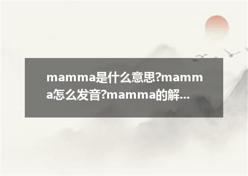 mamma是什么意思?mamma怎么发音?mamma的解释和用法