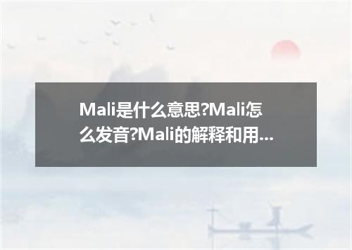 Mali是什么意思?Mali怎么发音?Mali的解释和用法