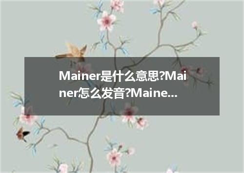 Mainer是什么意思?Mainer怎么发音?Mainer的解释和用法