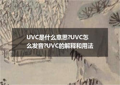 UVC是什么意思?UVC怎么发音?UVC的解释和用法