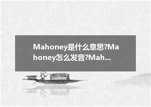 Mahoney是什么意思?Mahoney怎么发音?Mahoney的解释和用法