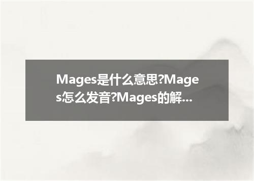 Mages是什么意思?Mages怎么发音?Mages的解释和用法
