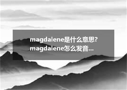 magdalene是什么意思?magdalene怎么发音?magdalene的解释和用法
