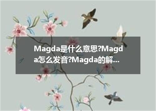 Magda是什么意思?Magda怎么发音?Magda的解释和用法