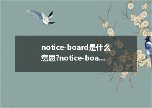 notice-board是什么意思?notice-board怎么发音?notice-board的解释和用法