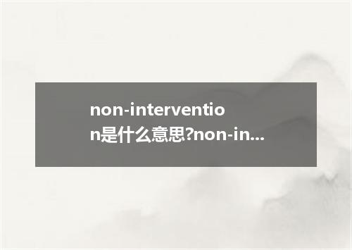non-intervention是什么意思?non-intervention怎么发音?non-intervention的解释和用法
