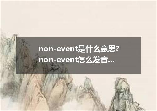 non-event是什么意思?non-event怎么发音?non-event的解释和用法