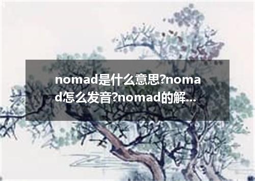 nomad是什么意思?nomad怎么发音?nomad的解释和用法