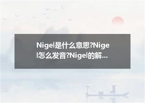 Nigel是什么意思?Nigel怎么发音?Nigel的解释和用法