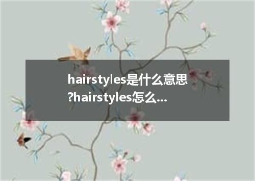 hairstyles是什么意思?hairstyles怎么发音?hairstyles的解释和用法