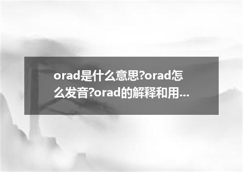 orad是什么意思?orad怎么发音?orad的解释和用法