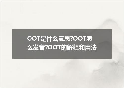 OOT是什么意思?OOT怎么发音?OOT的解释和用法