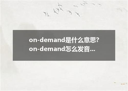 on-demand是什么意思?on-demand怎么发音?on-demand的解释和用法