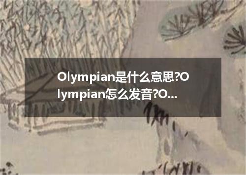 Olympian是什么意思?Olympian怎么发音?Olympian的解释和用法