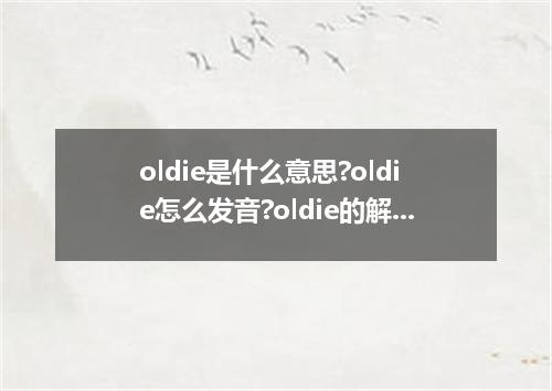 oldie是什么意思?oldie怎么发音?oldie的解释和用法