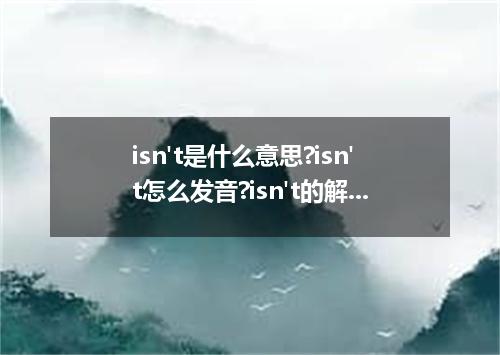 isn't是什么意思?isn't怎么发音?isn't的解释和用法