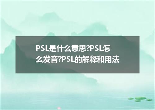 PSL是什么意思?PSL怎么发音?PSL的解释和用法