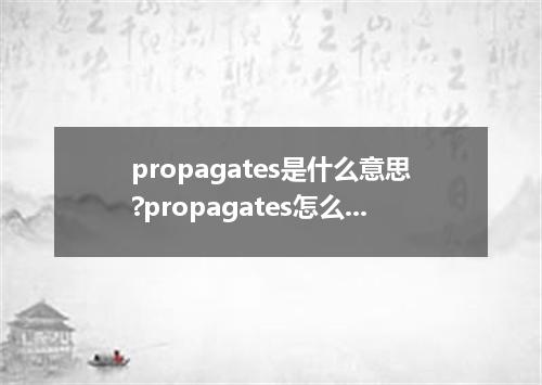 propagates是什么意思?propagates怎么发音?propagates的解释和用法