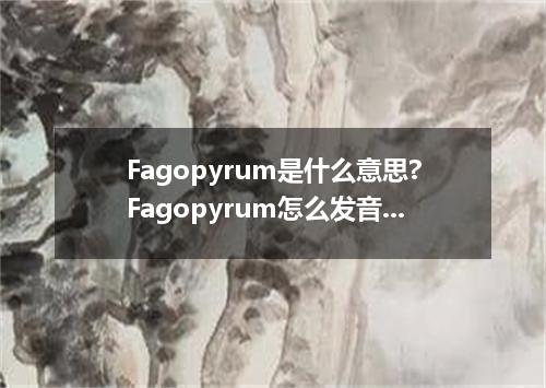 Fagopyrum是什么意思?Fagopyrum怎么发音?Fagopyrum的解释和用法