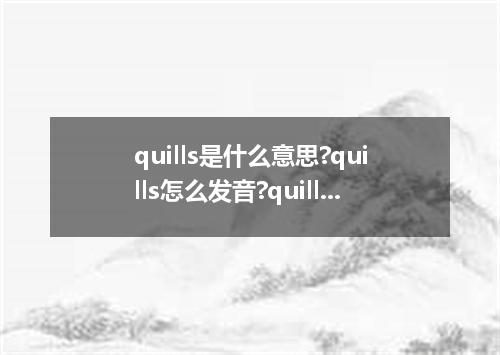 quills是什么意思?quills怎么发音?quills的解释和用法