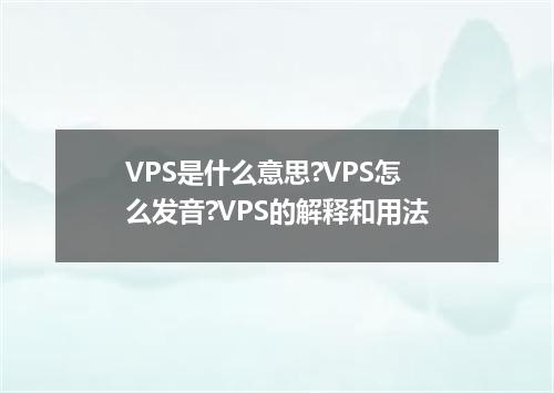 VPS是什么意思?VPS怎么发音?VPS的解释和用法