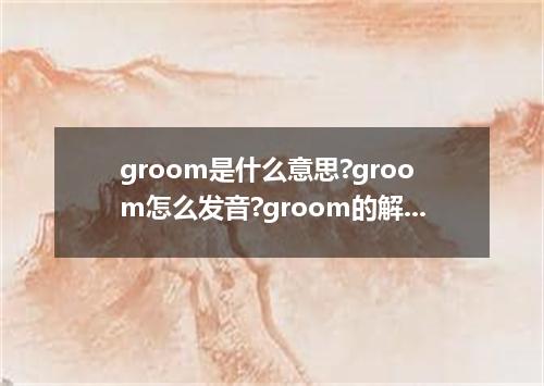 groom是什么意思?groom怎么发音?groom的解释和用法