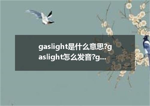 gaslight是什么意思?gaslight怎么发音?gaslight的解释和用法