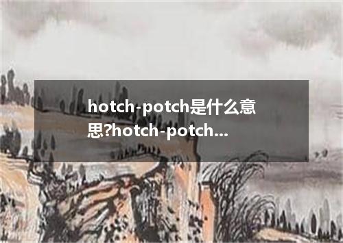 hotch-potch是什么意思?hotch-potch怎么发音?hotch-potch的解释和用法