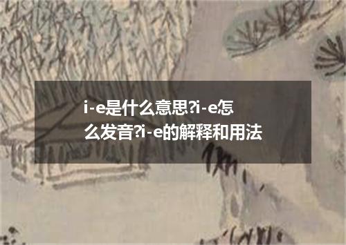 i-e是什么意思?i-e怎么发音?i-e的解释和用法