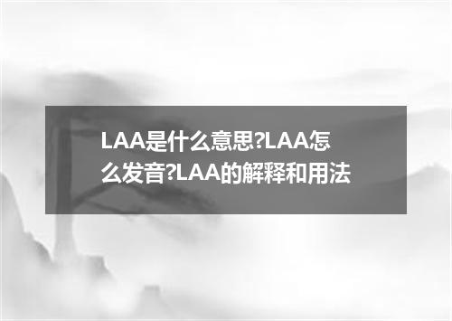 LAA是什么意思?LAA怎么发音?LAA的解释和用法