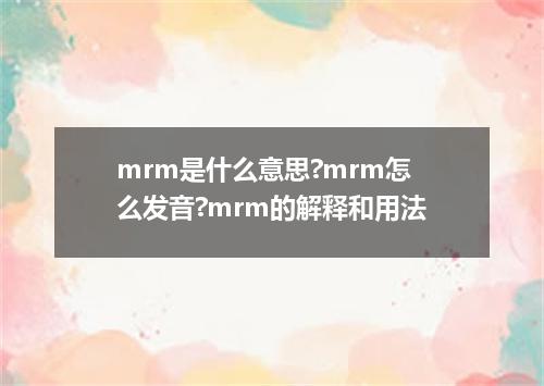 mrm是什么意思?mrm怎么发音?mrm的解释和用法