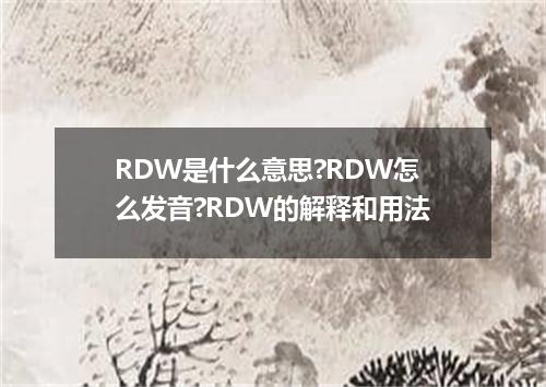 RDW是什么意思?RDW怎么发音?RDW的解释和用法