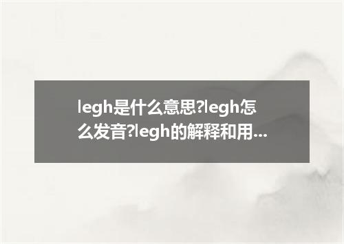 legh是什么意思?legh怎么发音?legh的解释和用法