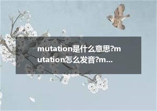 mutation是什么意思?mutation怎么发音?mutation的解释和用法