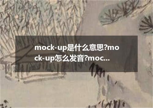 mock-up是什么意思?mock-up怎么发音?mock-up的解释和用法